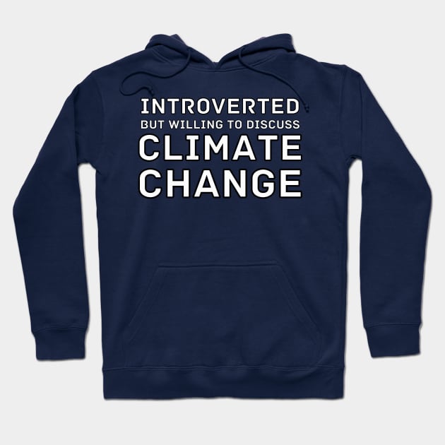 Introverted but willing to discuss Climate Change Hoodie by WildScience